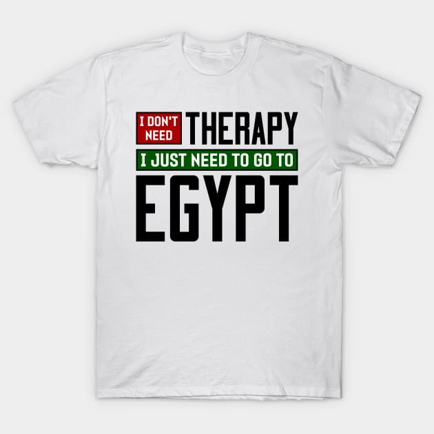 I don't need therapy, I just need to go to Egypt T-Shirt by colorsplash